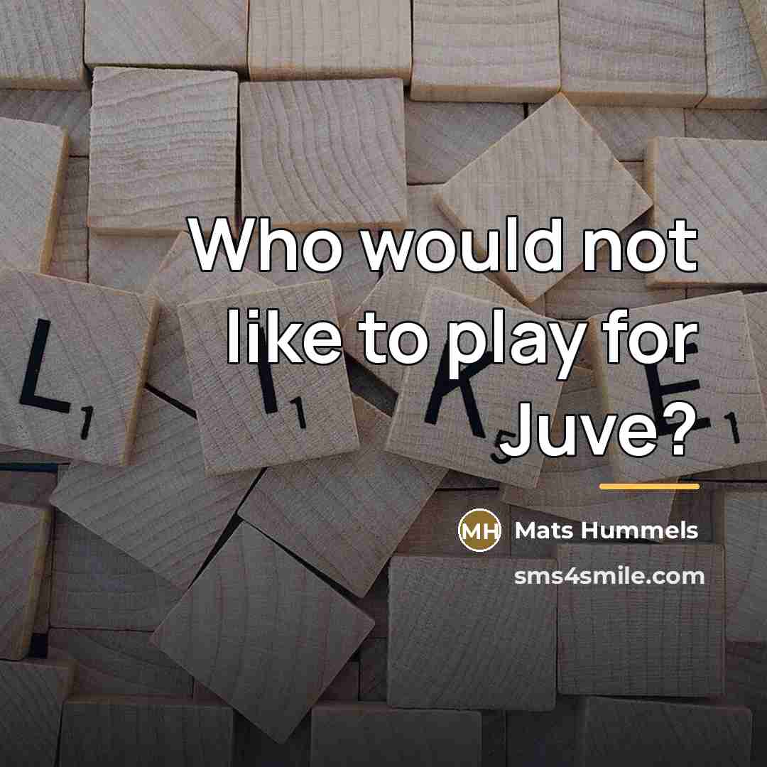 “Who would not like to play for Juve?…” quote by Mats Hummels