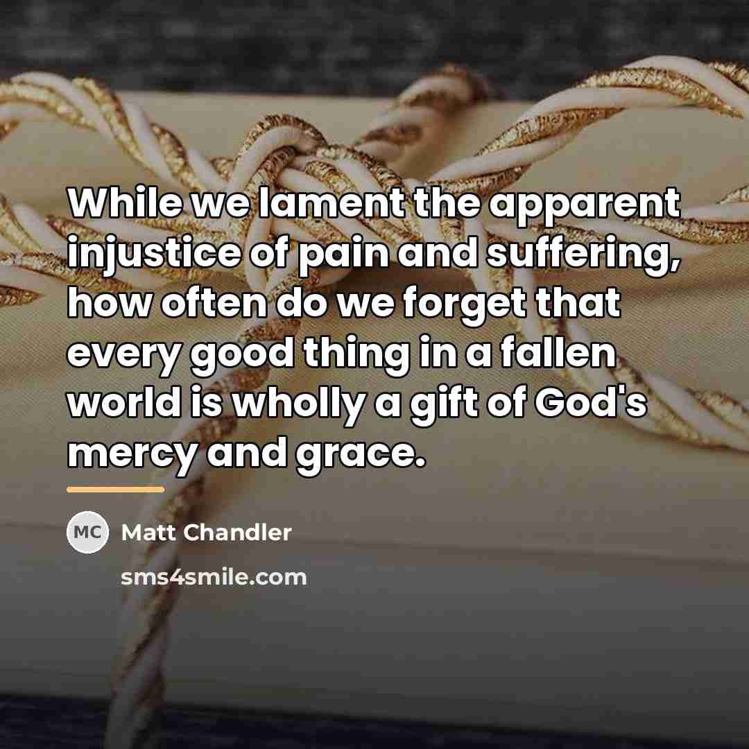 “While we lament the apparent injustice of pain and suffering,…” quote by Matt Chandler