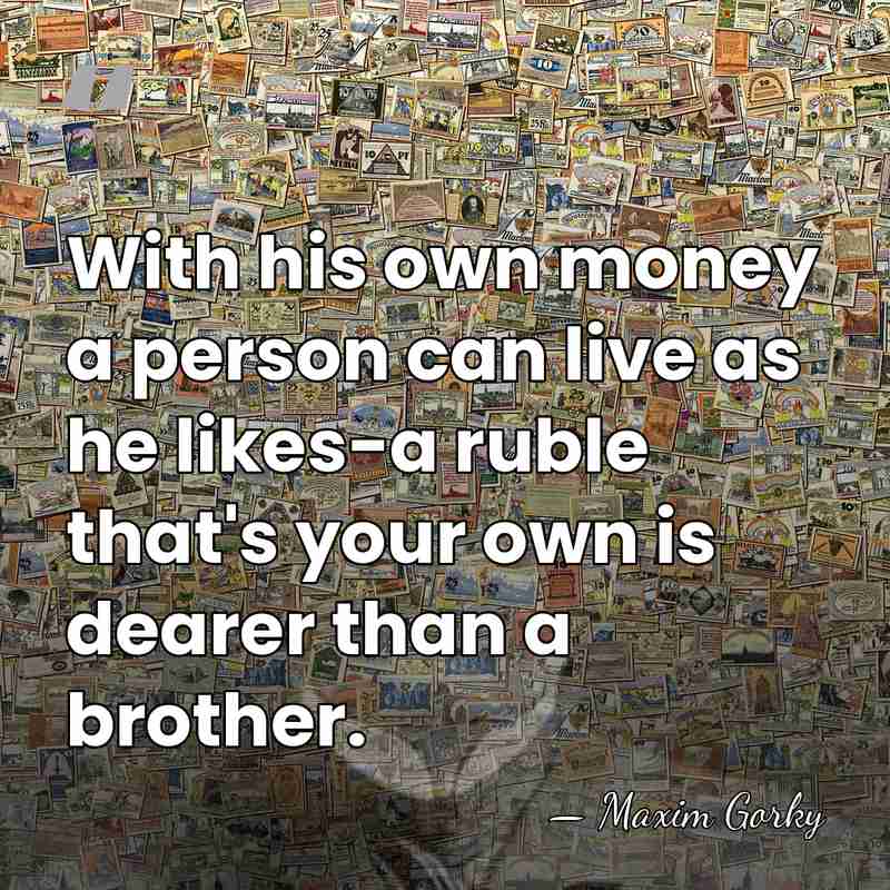 With his own money a person can live as he likes-a ruble&hellip; - Maxim Gorky