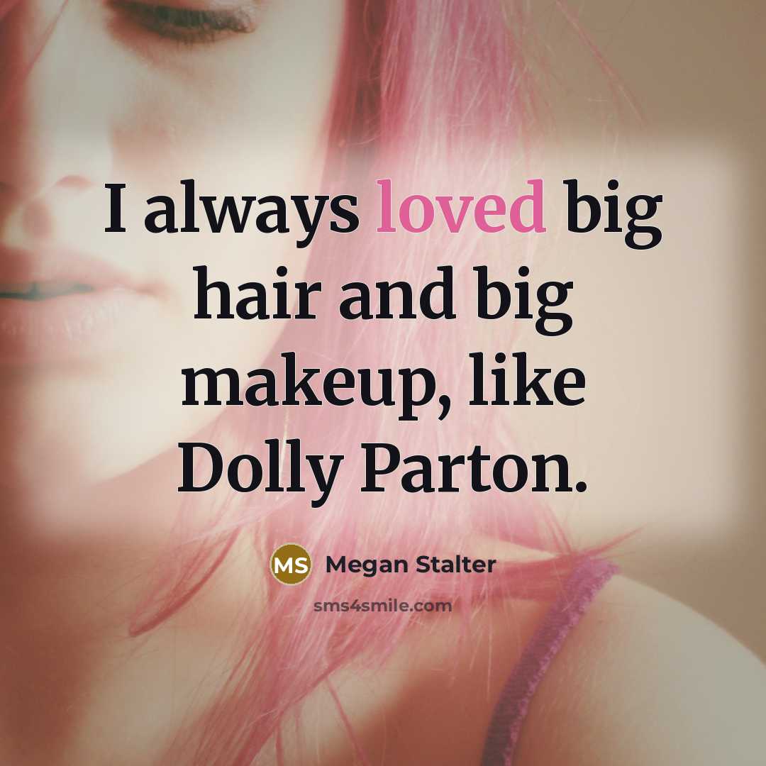 “I always loved big hair and big makeup, like Dolly…” quote by Megan Stalter