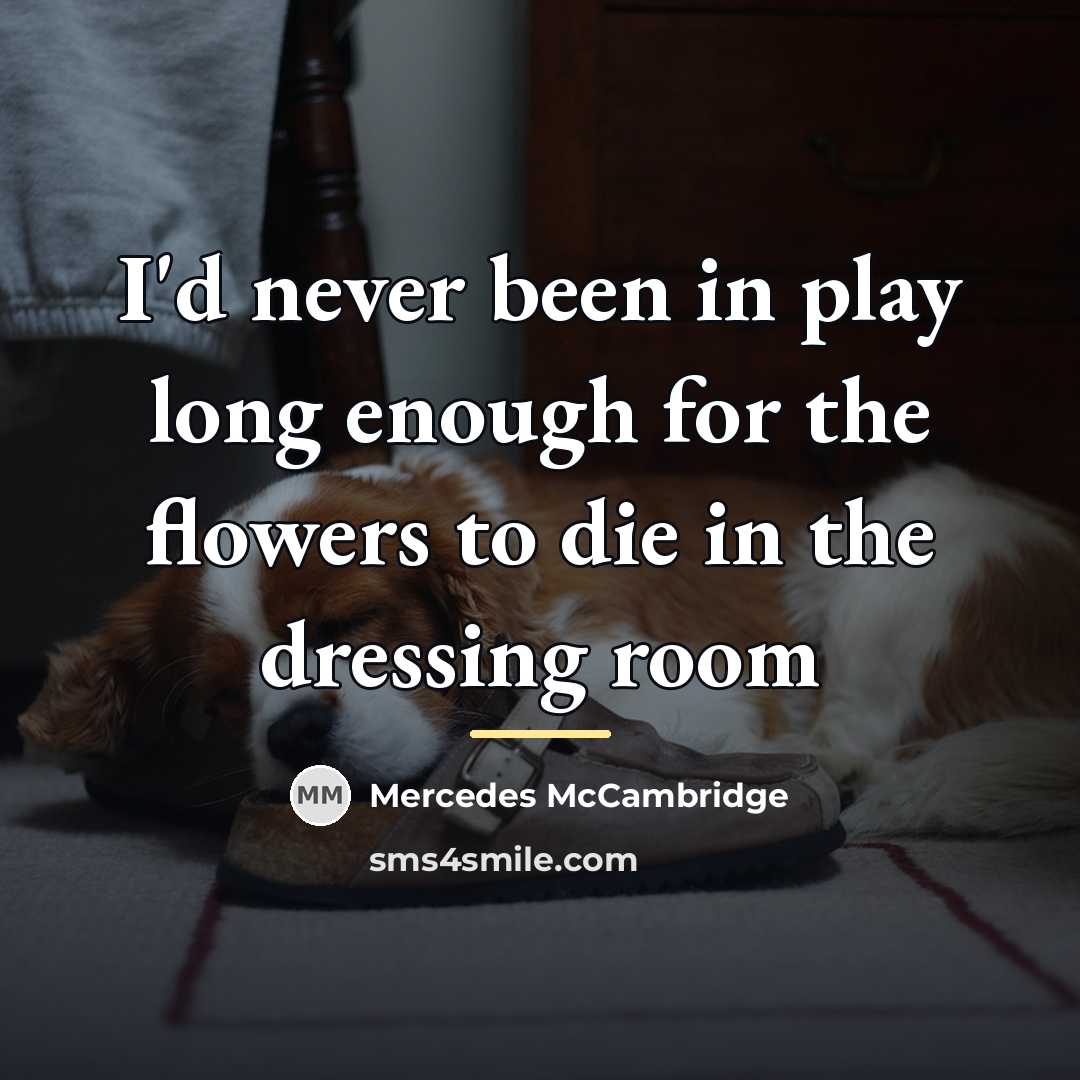 “I'd never been in play long enough for the flowers…” quote by Mercedes McCambridge