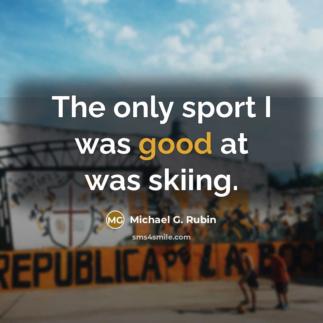 “The only sport I was good at was skiing.…” quote by Michael G. Rubin