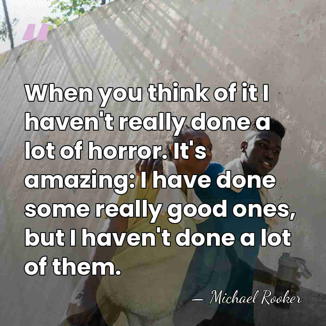 When you think of it I haven't really done a lot of&hellip; - Michael Rooker