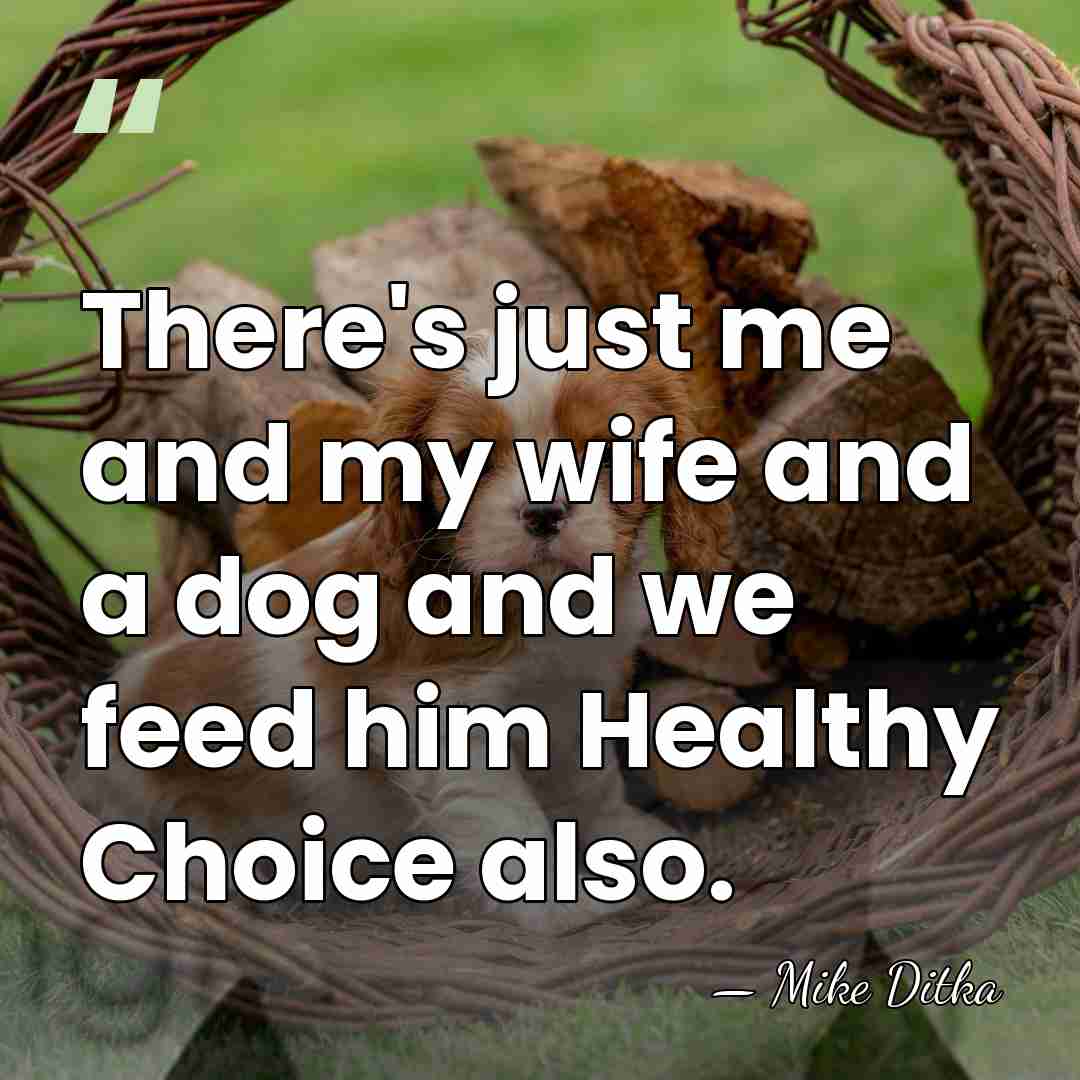 There's just me and my wife and a dog and we feed&hellip; - Mike Ditka