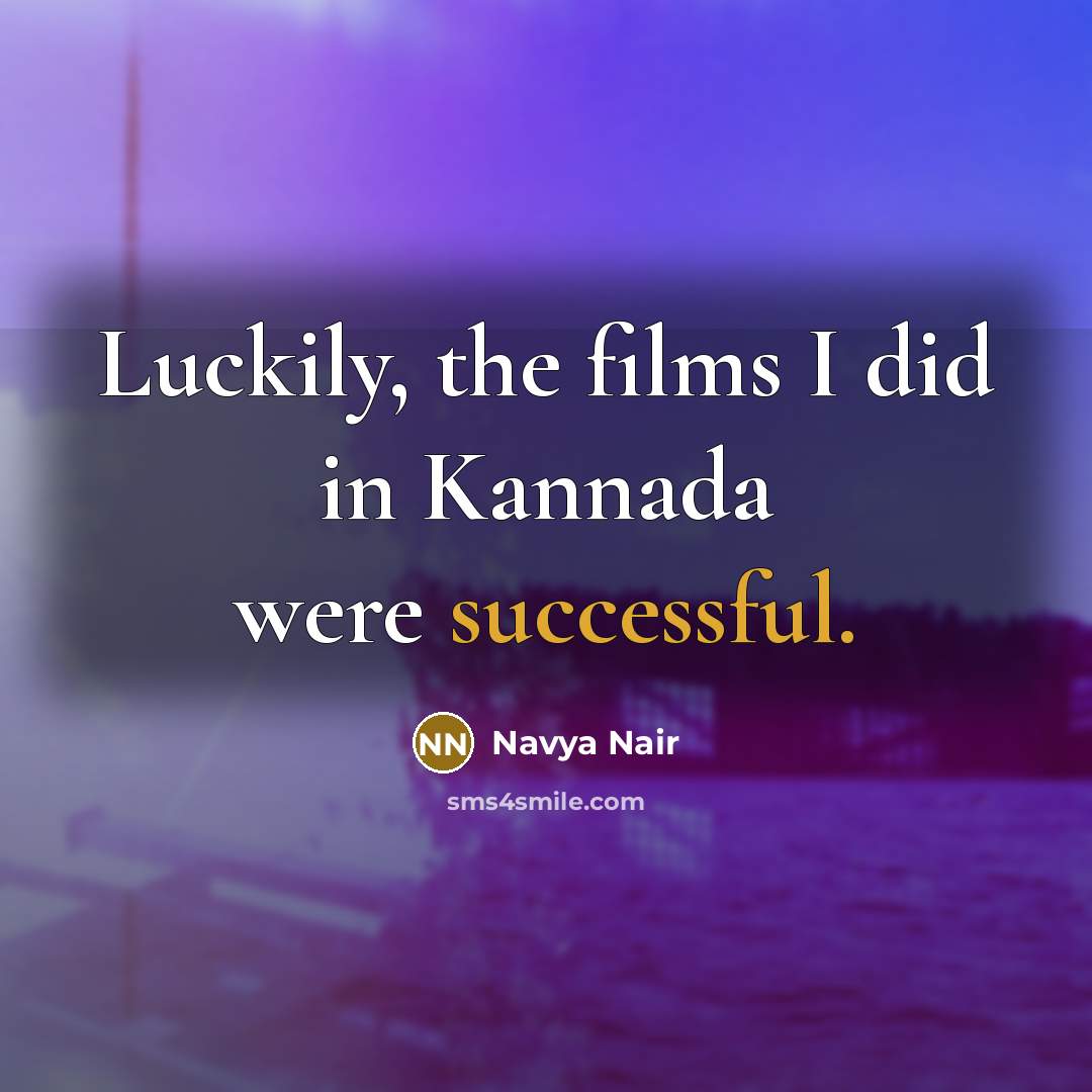 “Luckily, the films I did in Kannada were successful.” quote by Navya Nair