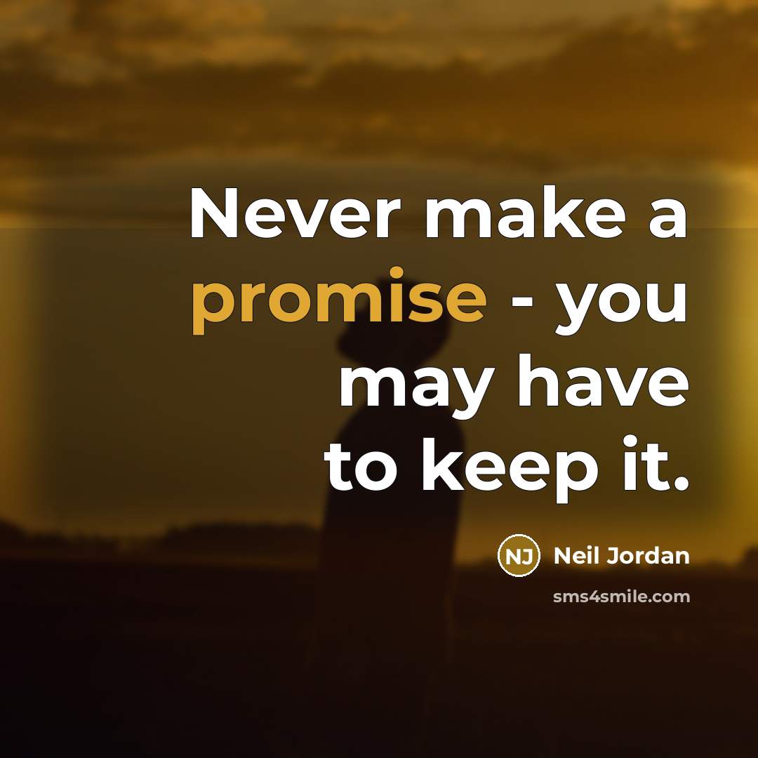 “Never make a promise - you may have to keep…” quote by Neil Jordan