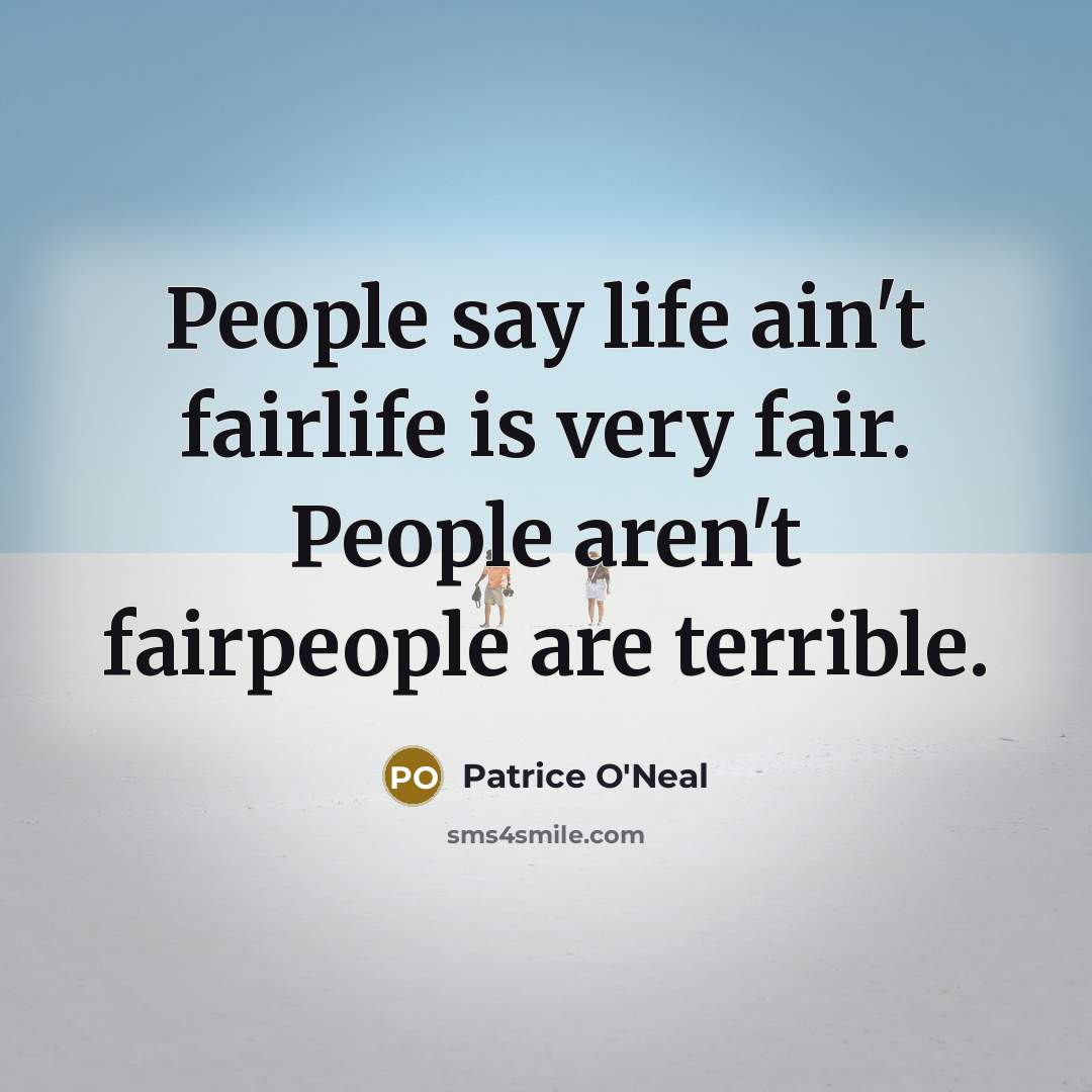 “People say life ain't fairlife is very fair. People aren't fairpeople are terrible.” quote by Patrice O'Neal