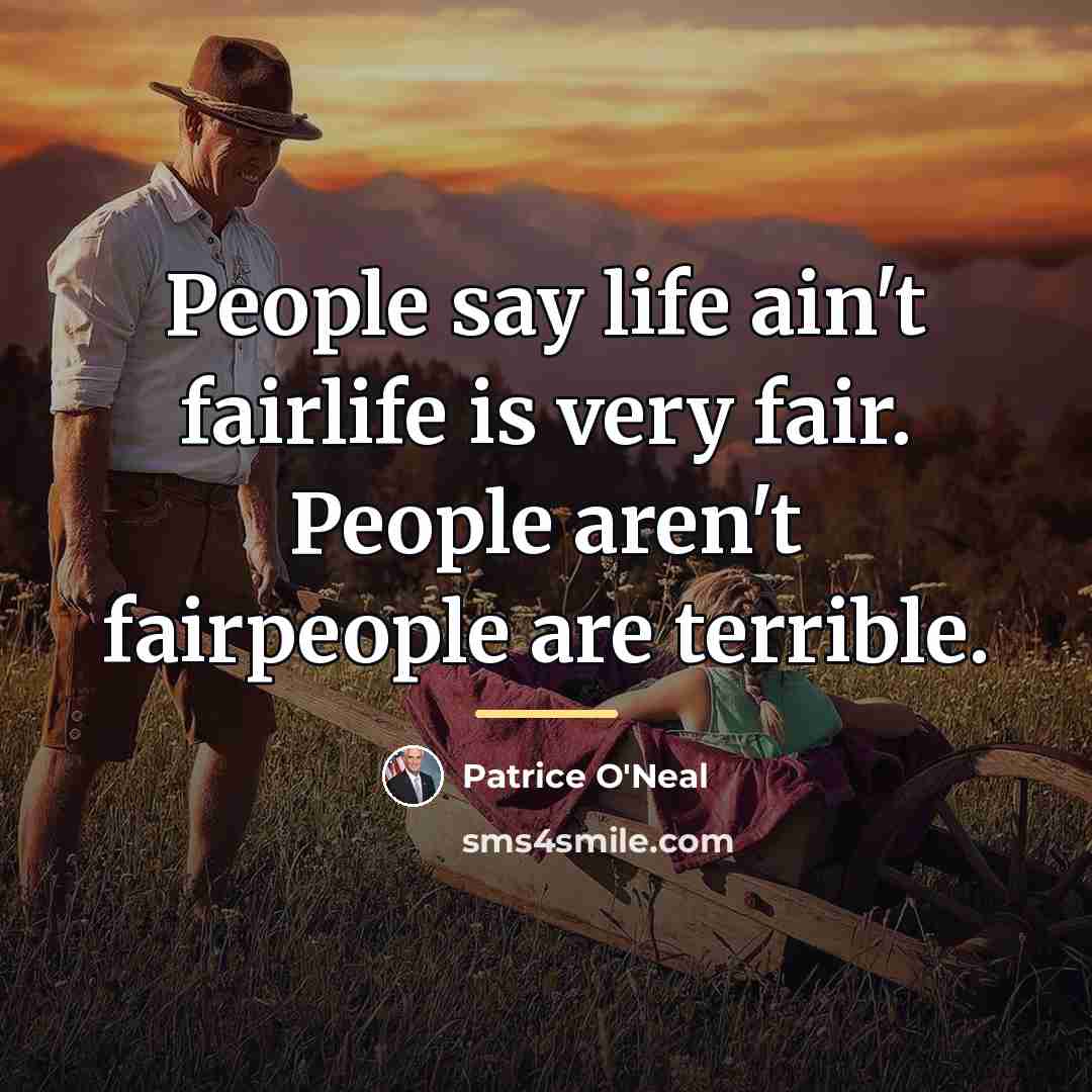 “People say life ain't fairlife is very fair. People aren't…” quote by Patrice O'Neal