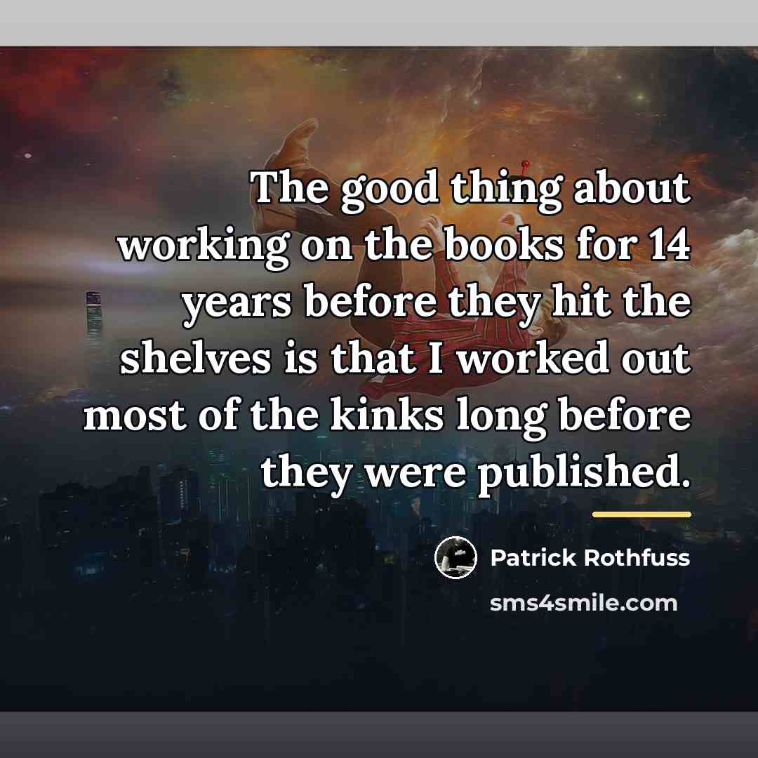 “The good thing about working on the books for 14…” quote by Patrick Rothfuss