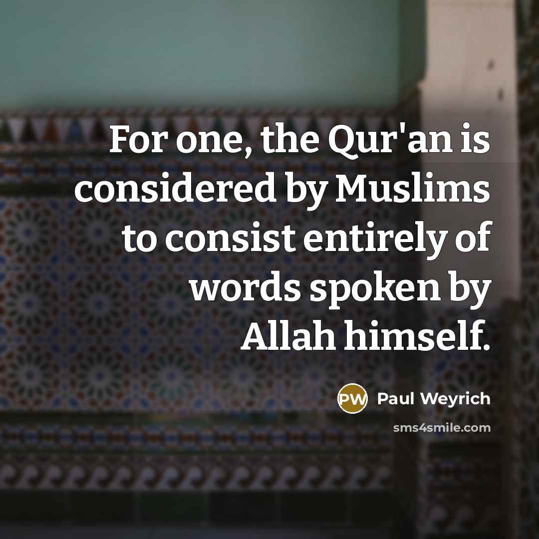 “For one, the Qur'an is considered by Muslims to consist entirely of words spoken by Allah himself.” quote by Paul Weyrich