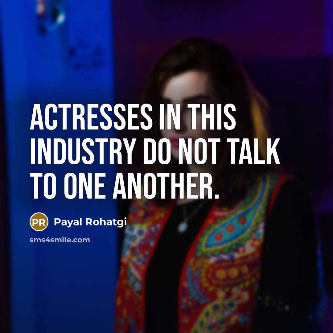 “Actresses in this industry do not talk to one another.” quote by Payal Rohatgi