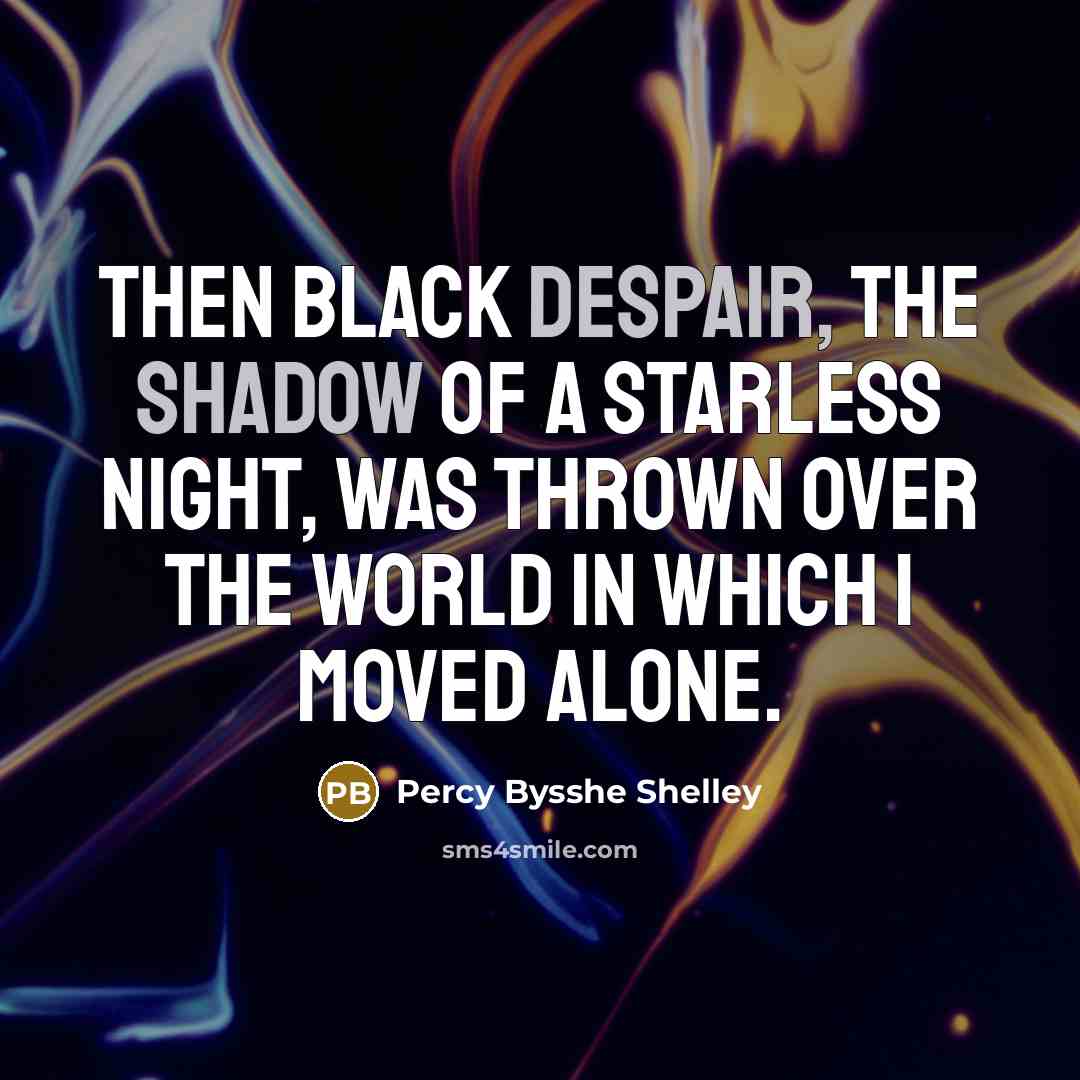 “Then black despair, The shadow of a starless night, was…” quote by Percy Bysshe Shelley