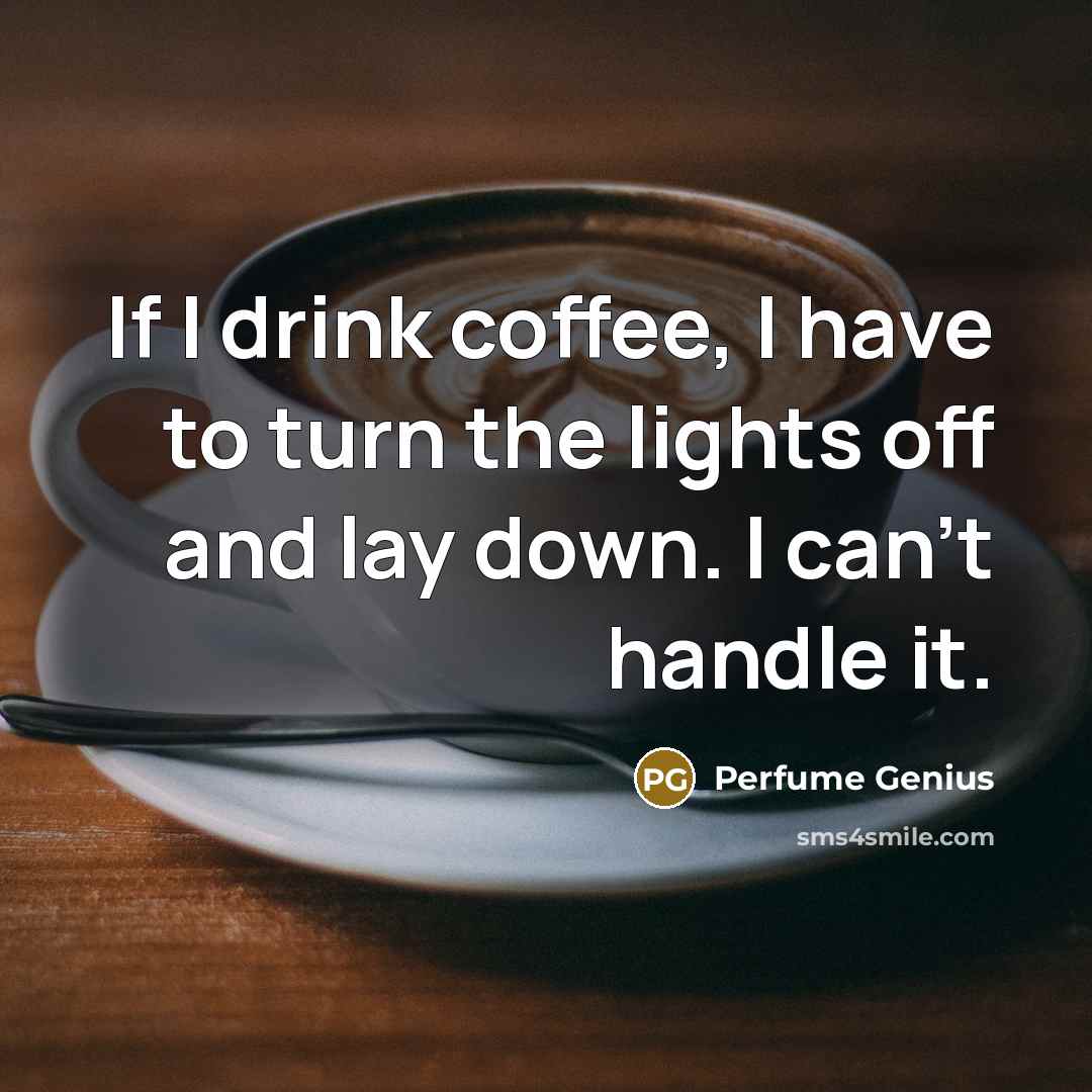“If I drink coffee, I have to turn the lights…” quote by Perfume Genius