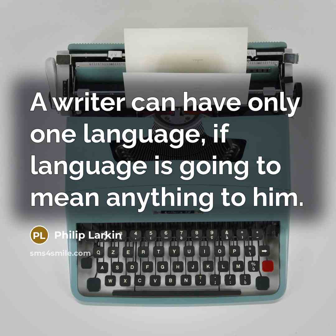 “A writer can have only one language, if language is…” quote by Philip Larkin