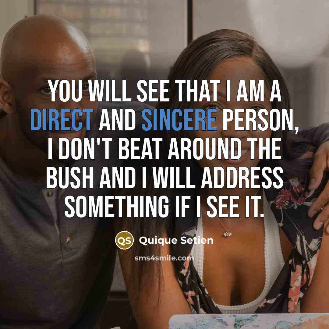 “You will see that I am a direct and sincere person, I don't beat around the bush and I will address something if I see it.” quote by Quique Setien