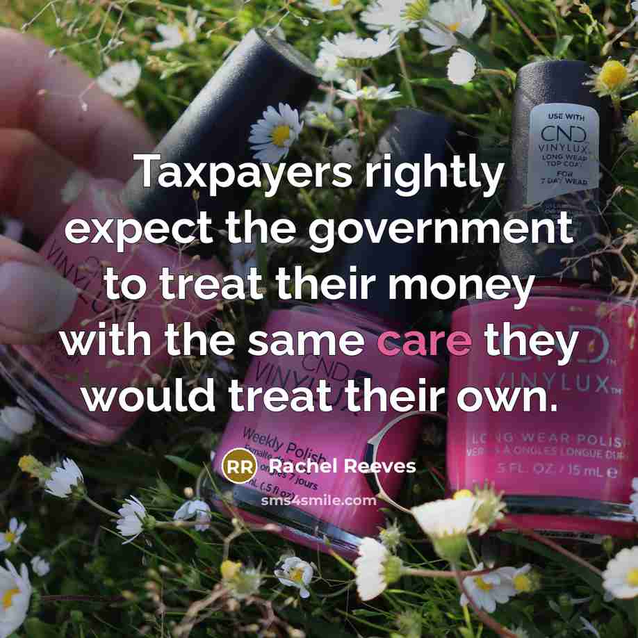 “Taxpayers rightly expect the government to treat their money with…” quote by Rachel Reeves
