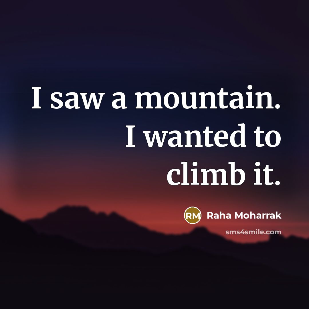 “I saw a mountain. I wanted to climb it.…” quote by Raha Moharrak