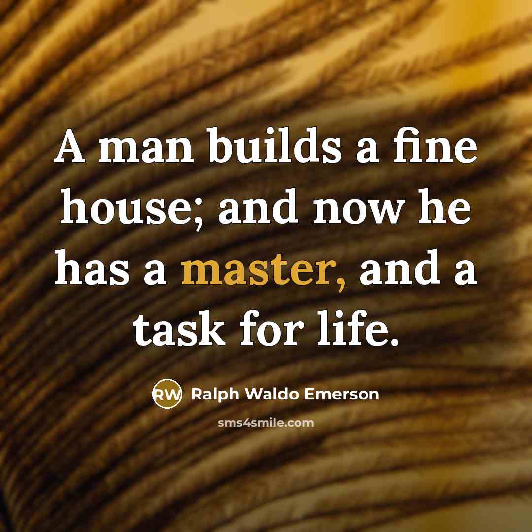 “A man builds a fine house; and now he has…” quote by Ralph Waldo Emerson
