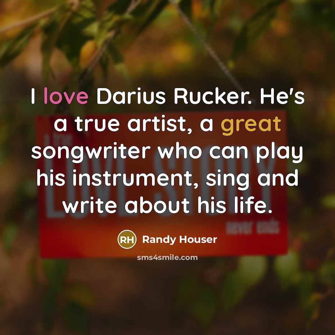 “I love Darius Rucker. He's a true artist, a great…” quote by Randy Houser