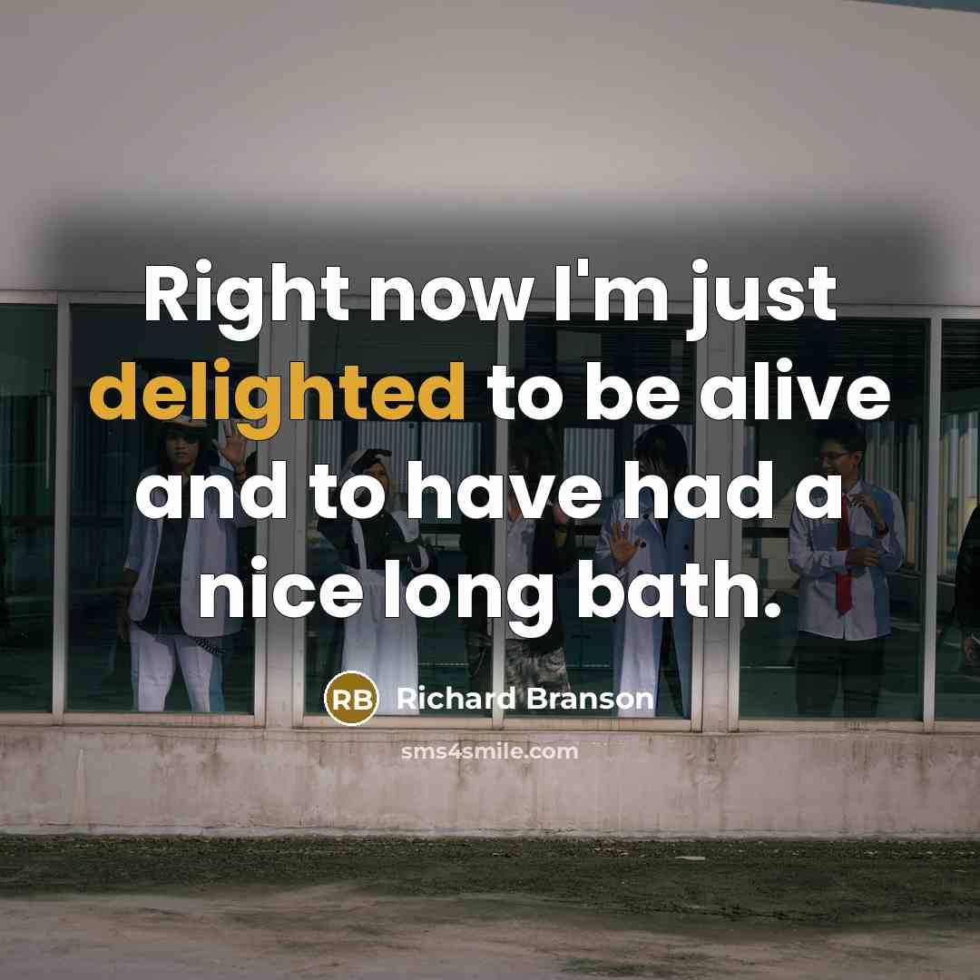 “Right now I'm just delighted to be alive and to…” quote by Richard Branson