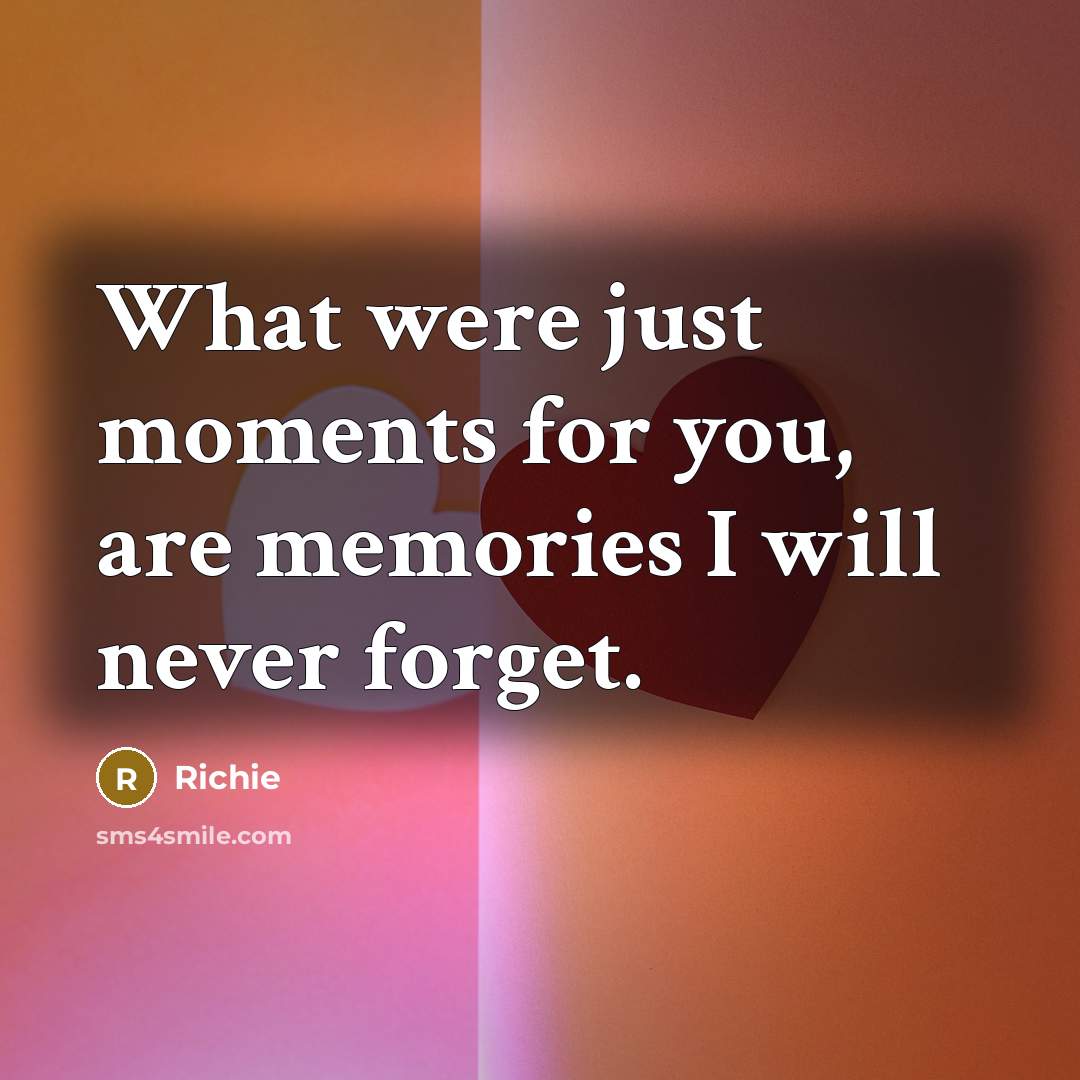 “What were just moments for you, are memories I will…” quote by Richie