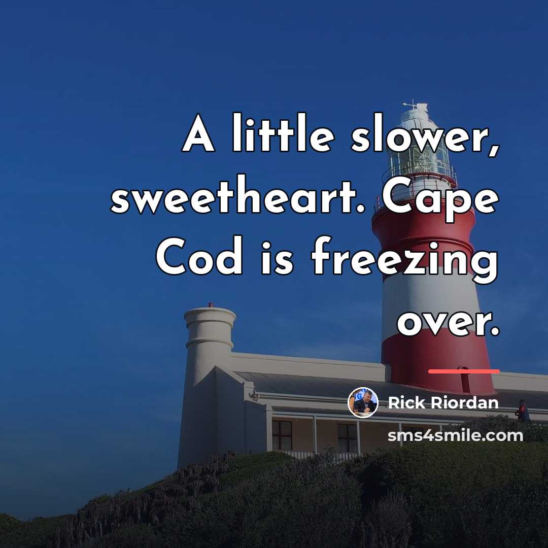 “A little slower, sweetheart. Cape Cod is freezing over.…” quote by Rick Riordan