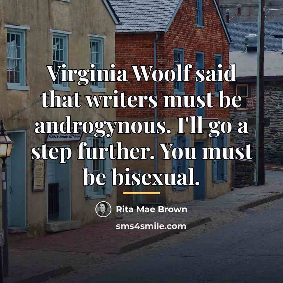 “Virginia Woolf said that writers must be androgynous. I'll go…” quote by Rita Mae Brown