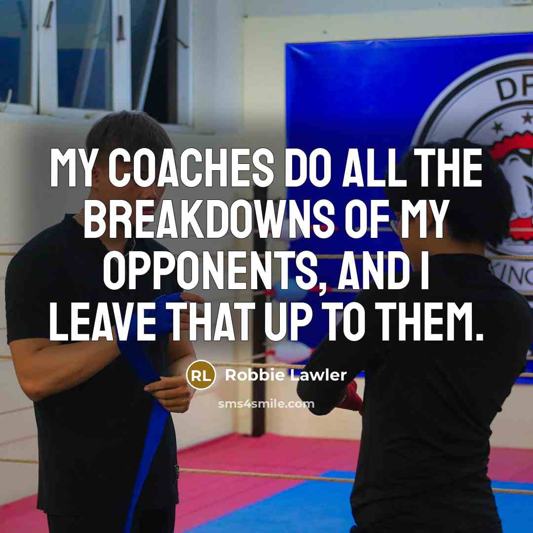 “My coaches do all the breakdowns of my opponents, and…” quote by Robbie Lawler