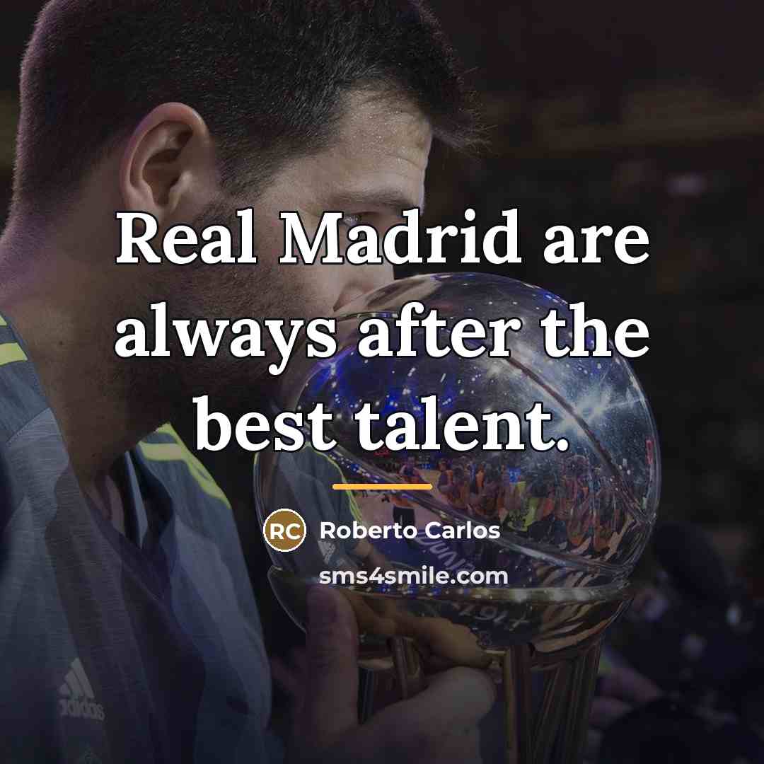 “Real Madrid are always after the best talent.…” quote by Roberto Carlos
