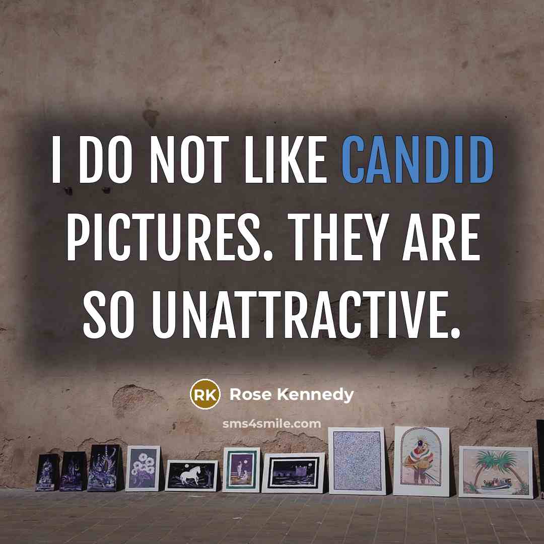 “I do not like candid pictures. They are so unattractive.…” quote by Rose Kennedy