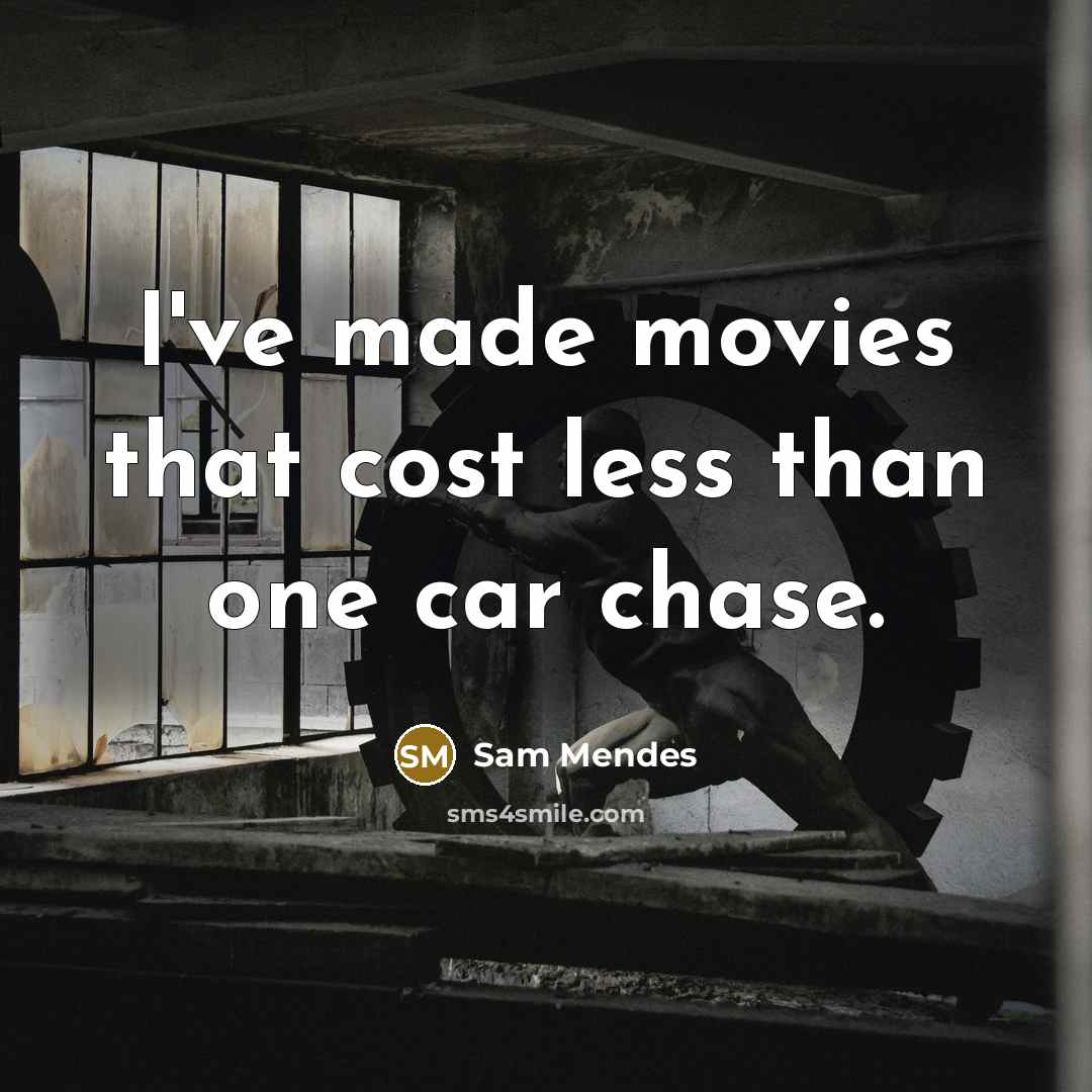“I've made movies that cost less than one car chase.…” quote by Sam Mendes