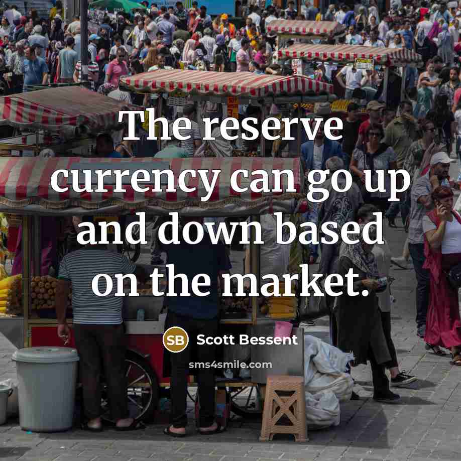 “The reserve currency can go up and down based on…” quote by Scott Bessent