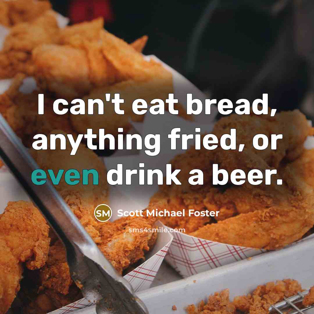 “I can't eat bread, anything fried, or even drink a…” quote by Scott Michael Foster