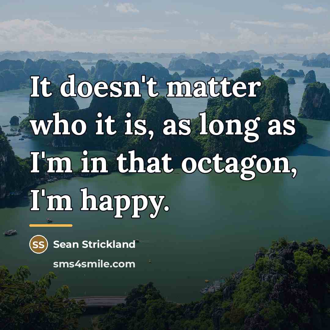 “It doesn't matter who it is, as long as I'm…” quote by Sean Strickland