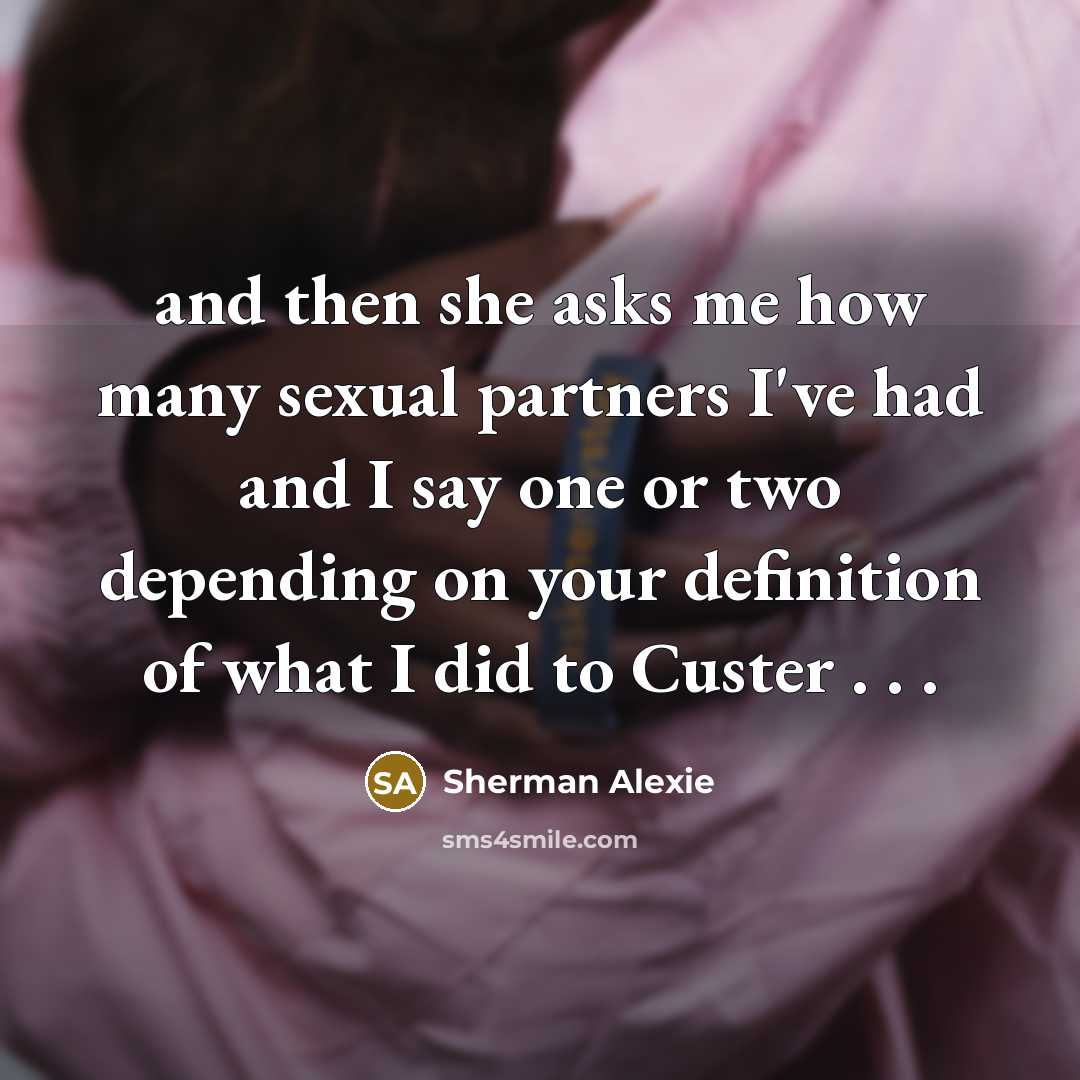 “and then she asks me how many sexual partners I've…” quote by Sherman Alexie
