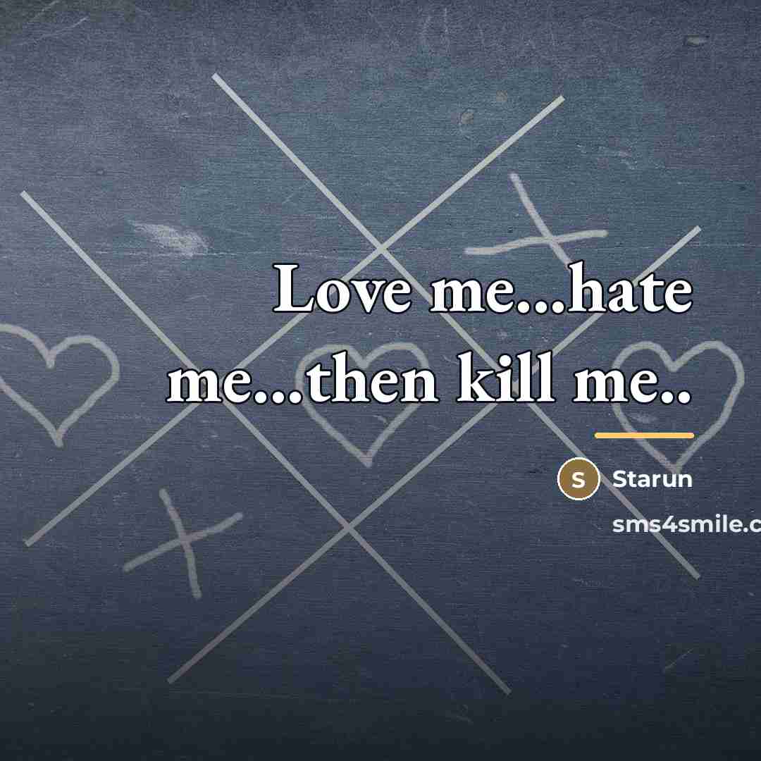 “Love me...hate me...then kill me..…” quote by Starun