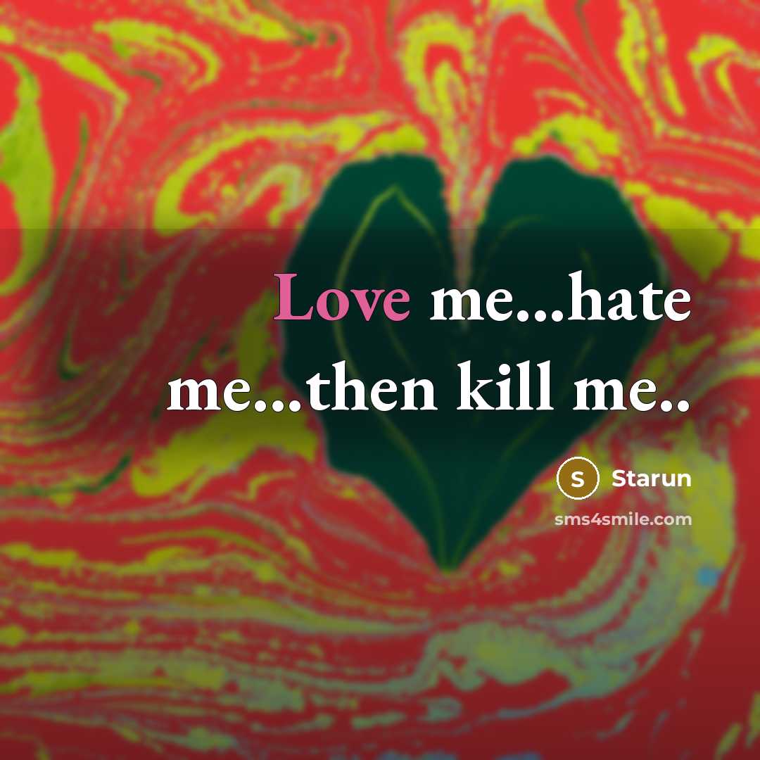 “Love me...hate me...then kill me..” quote by Starun