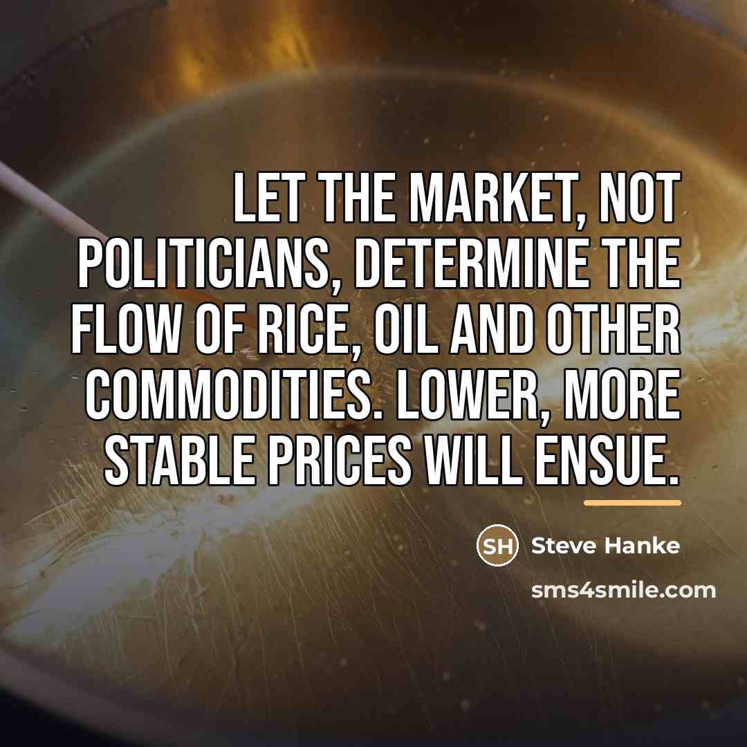 “Let the market, not politicians, determine the flow of rice,…” quote by Steve Hanke