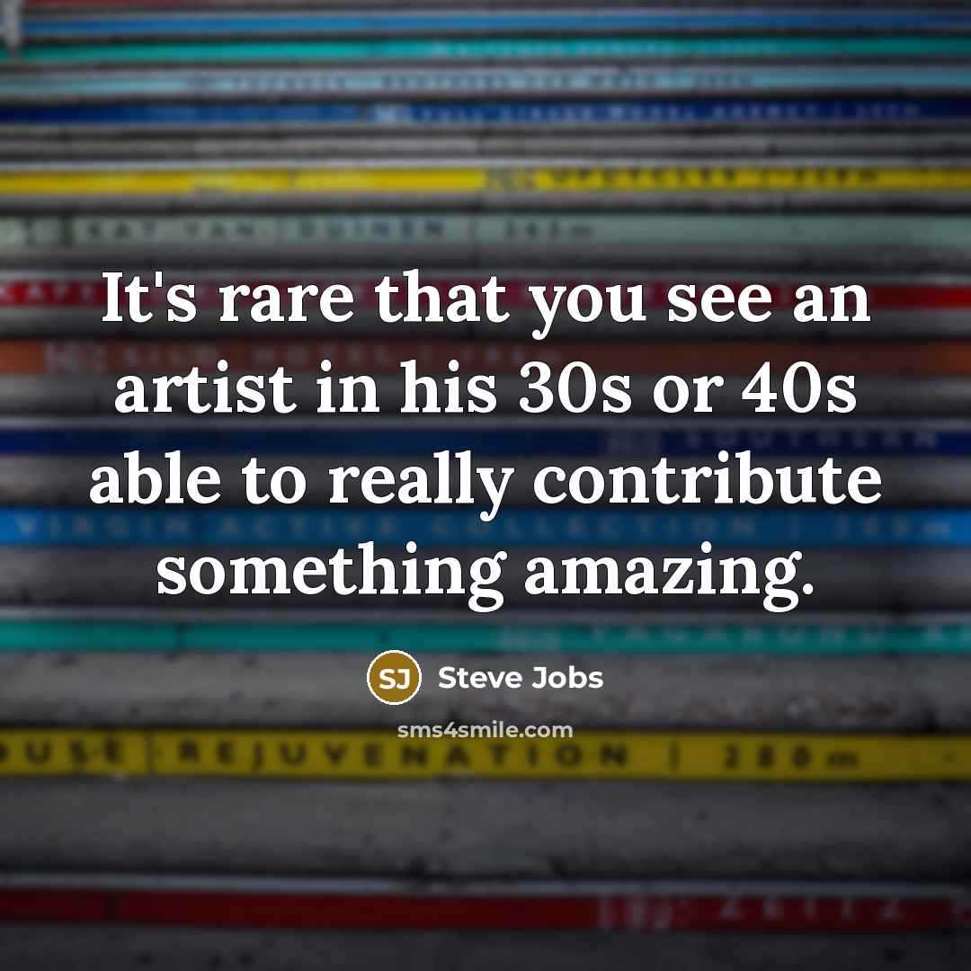 “It's rare that you see an artist in his 30s…” quote by Steve Jobs