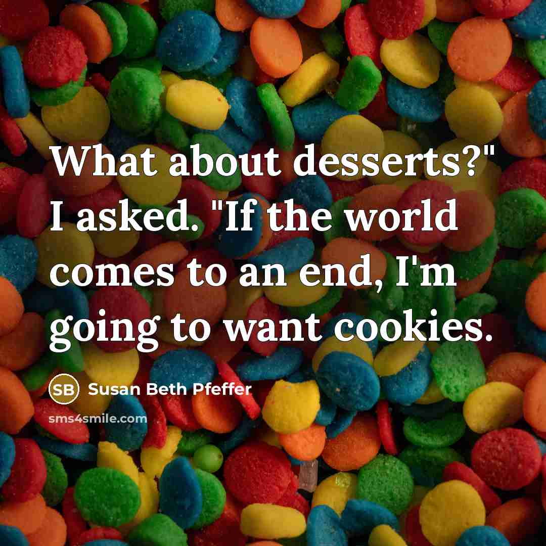 “What about desserts?" I asked. "If the world comes to…” quote by Susan Beth Pfeffer