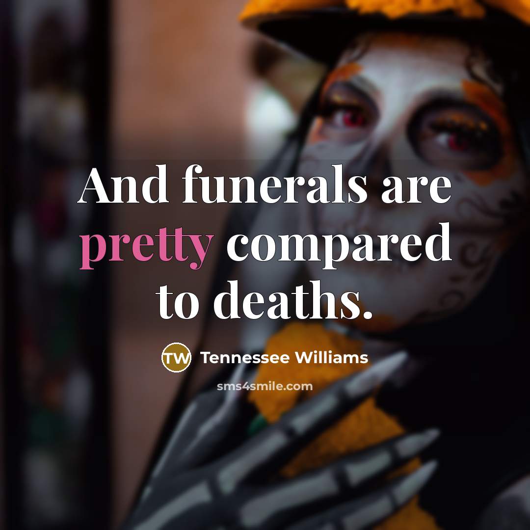 “And funerals are pretty compared to deaths.…” quote by Tennessee Williams