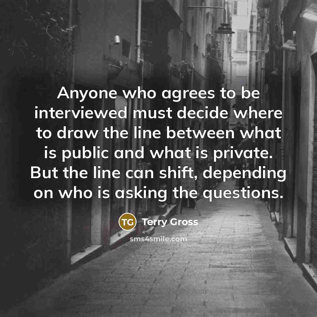 “Anyone who agrees to be interviewed must decide where to…” quote by Terry Gross