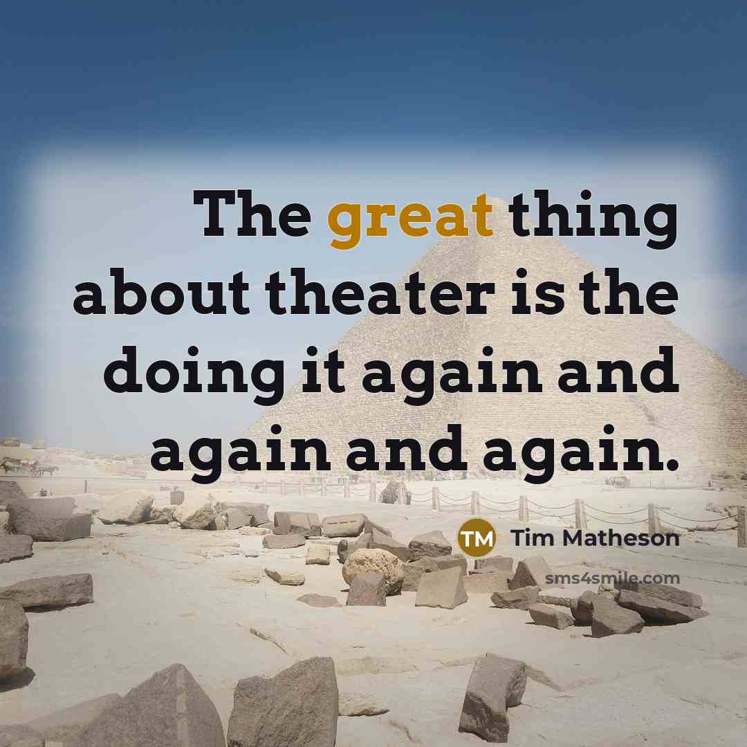 “The great thing about theater is the doing it again…” quote by Tim Matheson