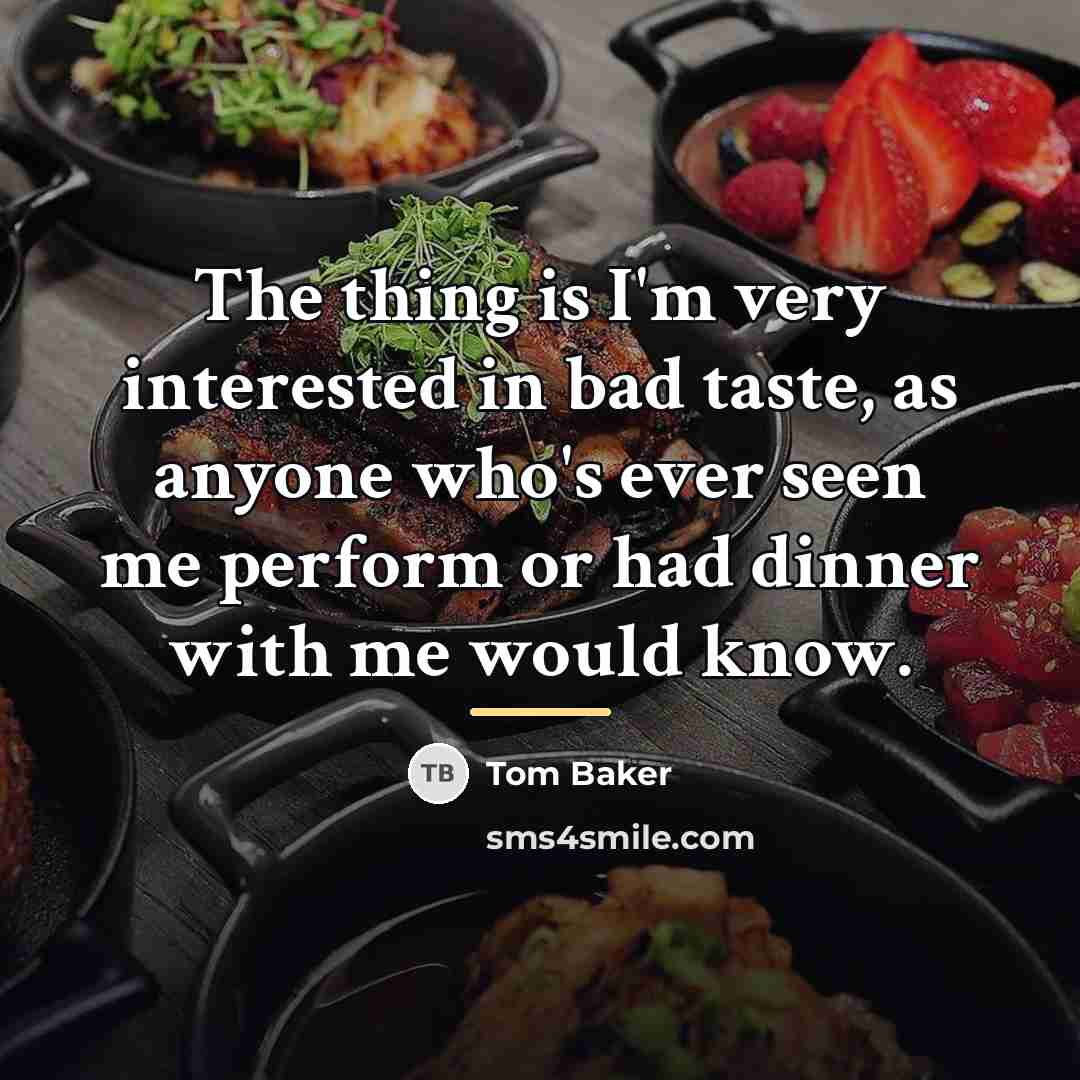 “The thing is I'm very interested in bad taste, as…” quote by Tom Baker