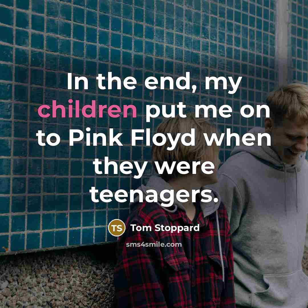 “In the end, my children put me on to Pink…” quote by Tom Stoppard