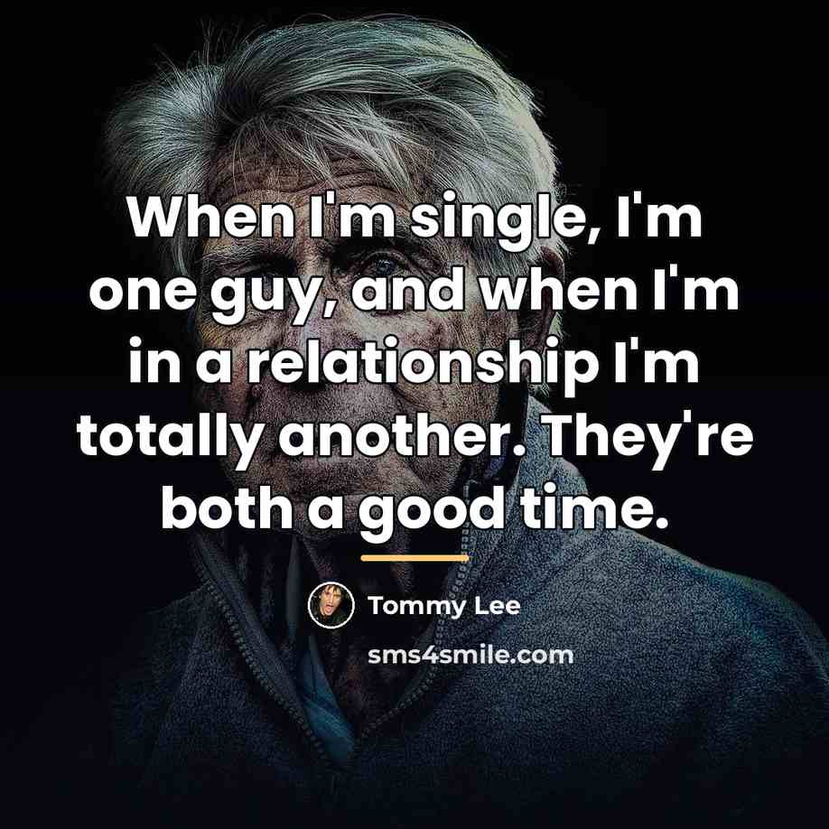 “When I'm single, I'm one guy, and when I'm in…” quote by Tommy Lee