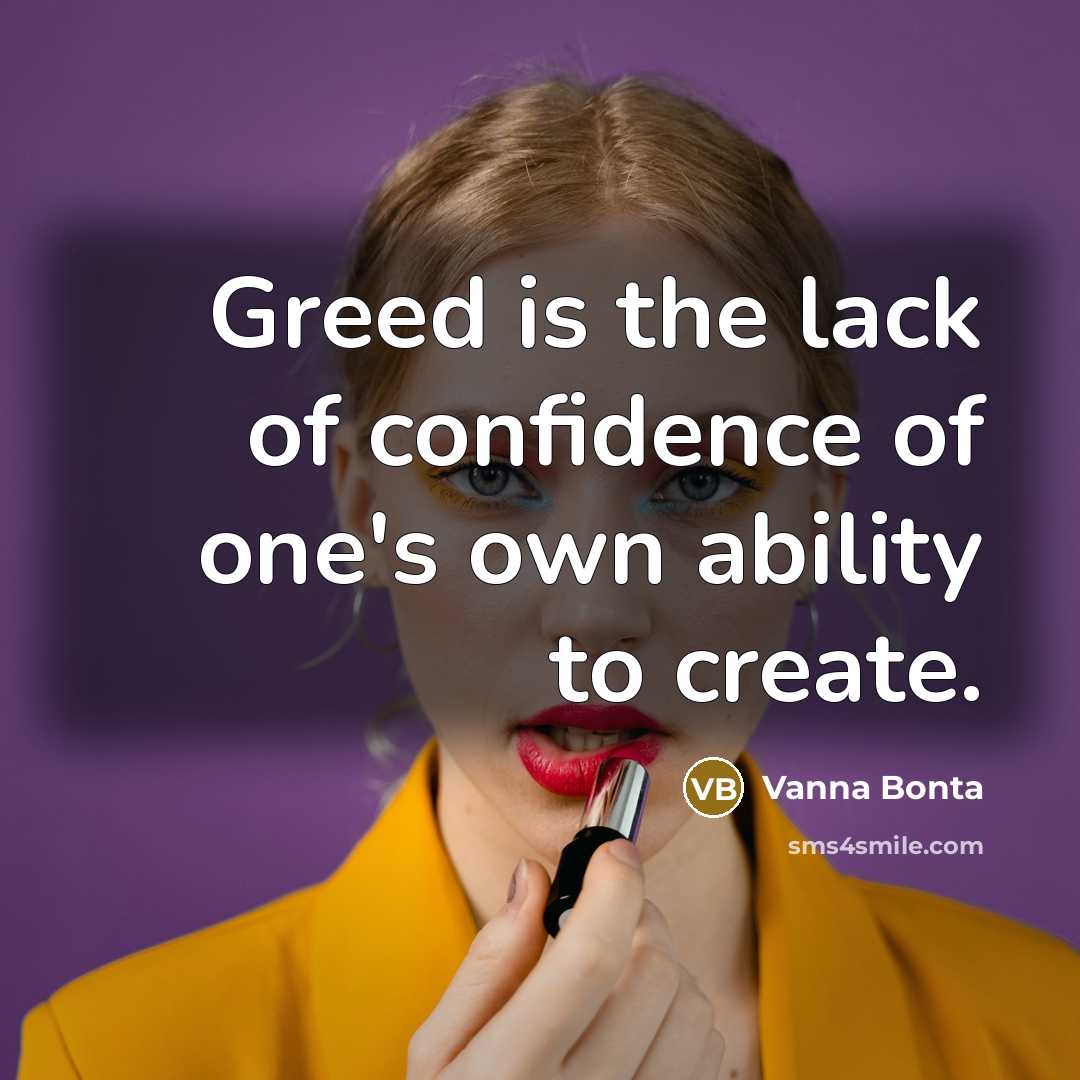 “Greed is the lack of confidence of one's own ability…” quote by Vanna Bonta