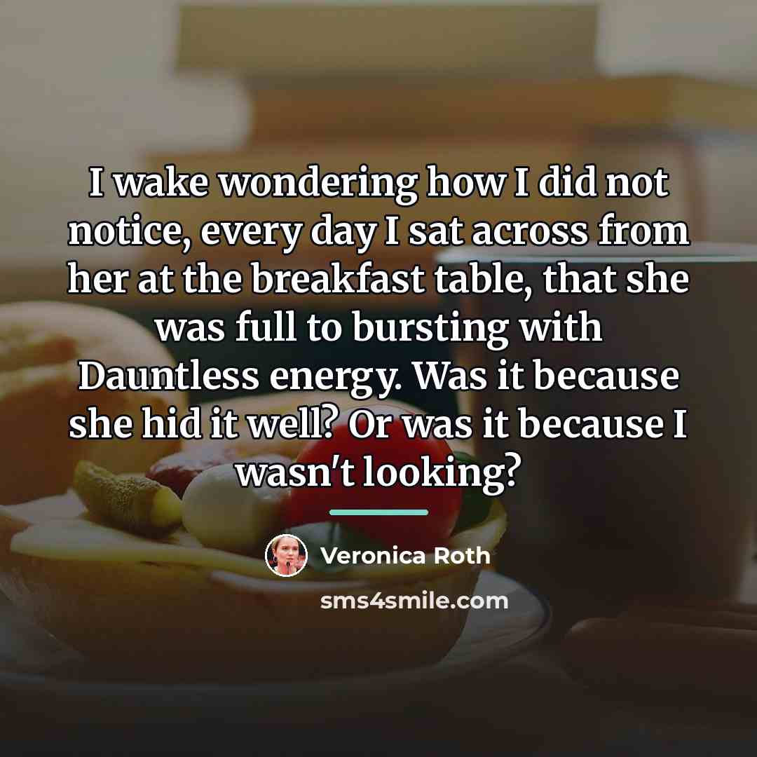 “I wake wondering how I did not notice, every day…” quote by Veronica Roth