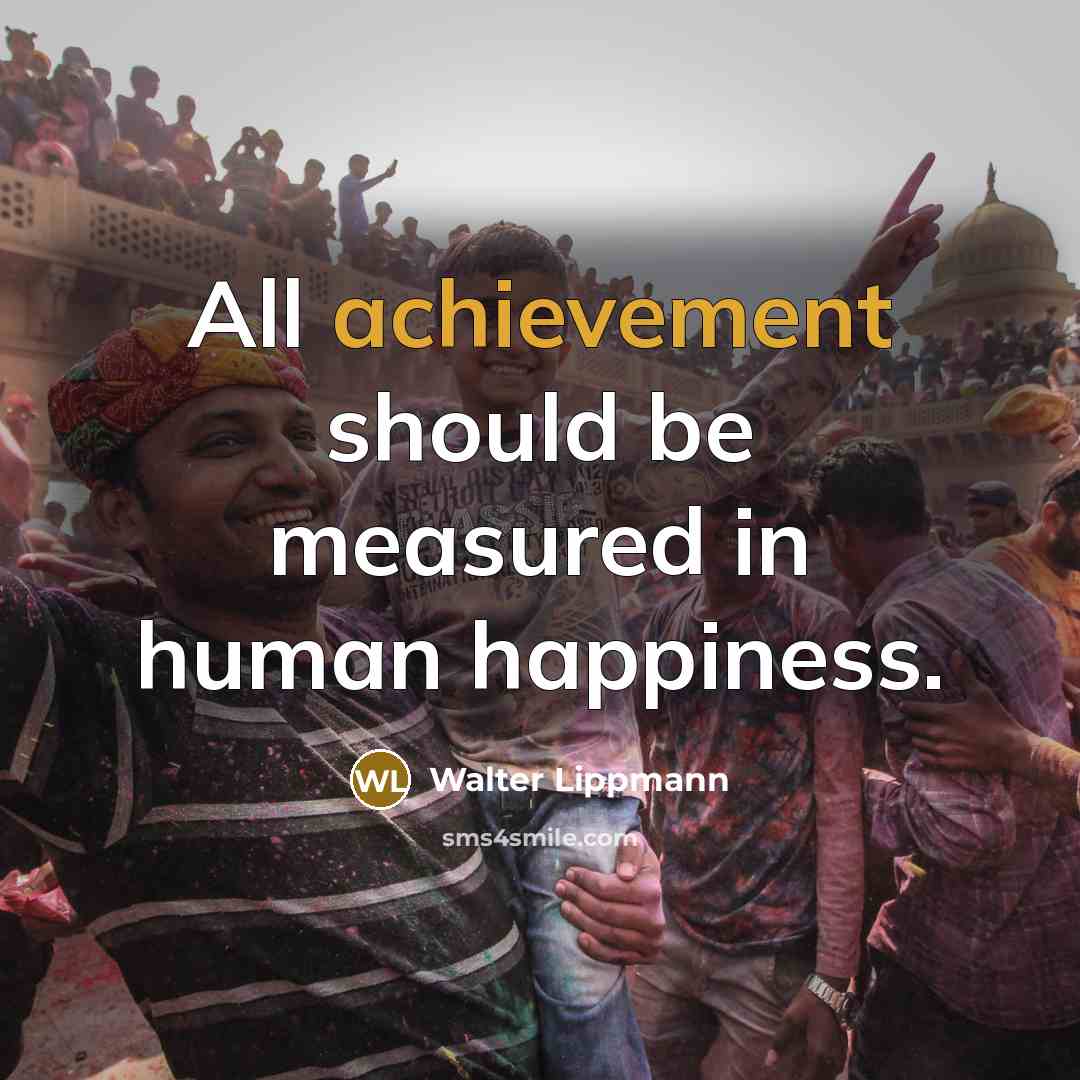 “All achievement should be measured in human happiness.…” quote by Walter Lippmann