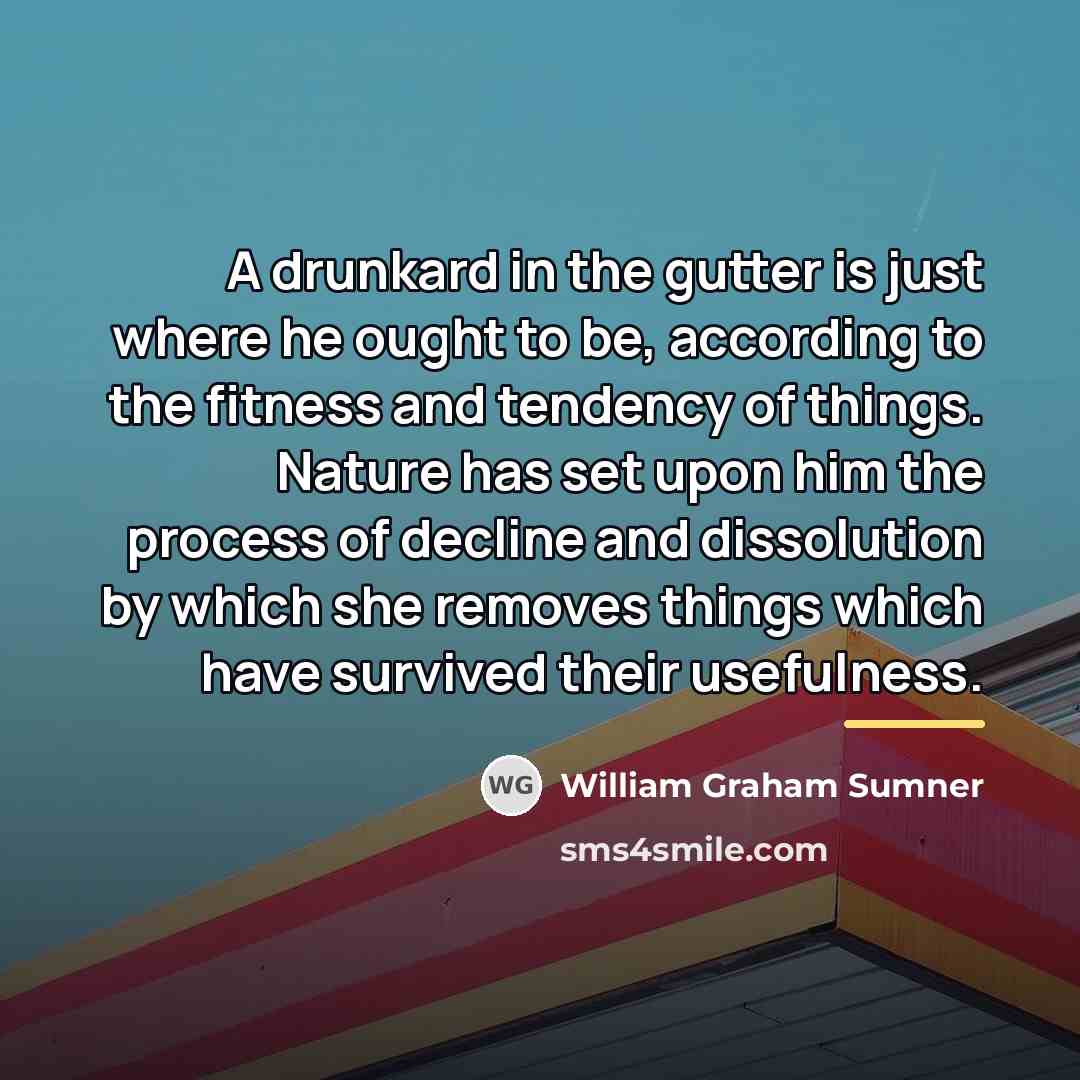 “A drunkard in the gutter is just where he ought…” quote by William Graham Sumner